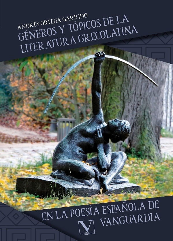 Géneros y tópicos de la literatura grecolatina en la poesía española 
de vanguardia | Andrés Ortega Garrido