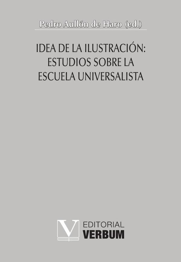 Idea de la Ilustración: Estudios sobre la Escuela Universalista | Pedro Aullón de Haro
