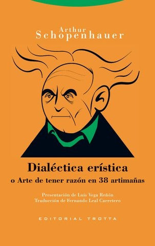 DIALECTICA ERISTICA O ARTE DE TENER RAZON EN 38 ARTIMAÑAS.. | Arthur Schopenhauer