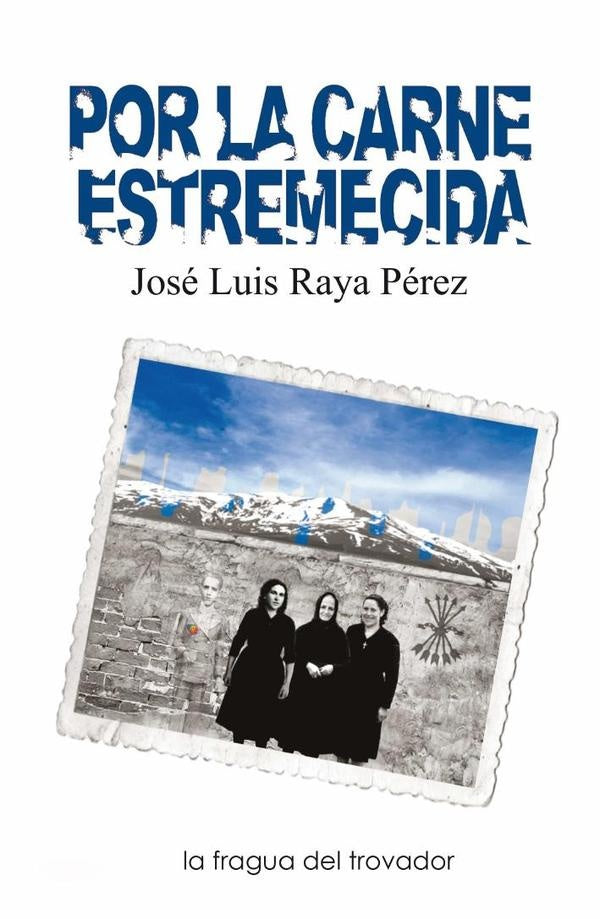 Por la carne estremecida | José Luis  Raya Pérez