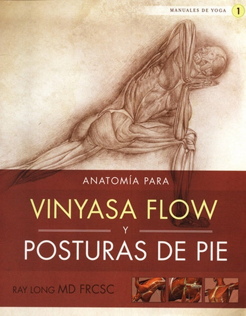 ANATOMIA PARA VINYASA FLOW Y POSTURAS DE PIE. MANUALES DE YOGA 1  |  RAY LONG,