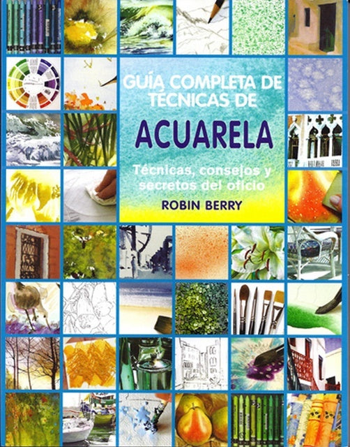 GUIA COMPLETA DE TECNICAS DE ACUARELA  | ROBIN  BERRY