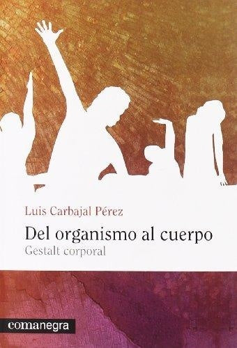 DEL ORGANISMO AL CUERPO. | Luis  Carbajal Pérez