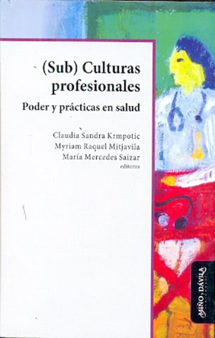 Sub Culturas profesionales. Poder y prácticas en salud | Saizar, Krmpotic y otros