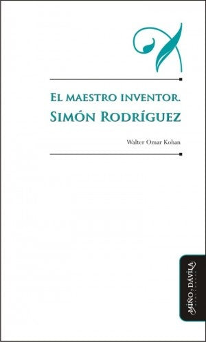 El maestro inventor. Simón Rodríguez | Walter Omar Kohan