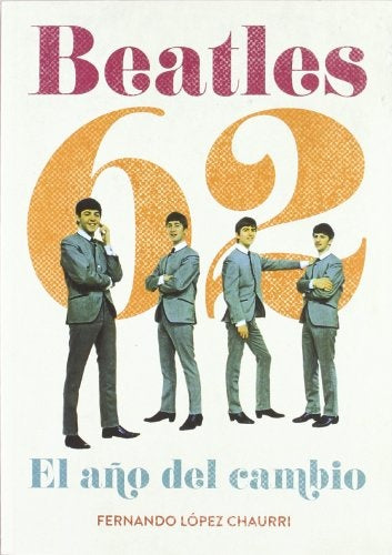 BEATLES 62: EL AÑO DEL CAMBIO.. | FERNANDO  LOPEZ CHAURRI