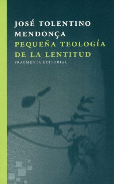 PEQUEÑA TEOLOGÍA DE LA LENTITUD |  José  Tolentino Mendonça