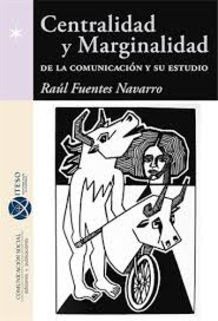 Centralidad y marginalidad de la Comunicación y su estudio | Raúl Fuentes Navarro