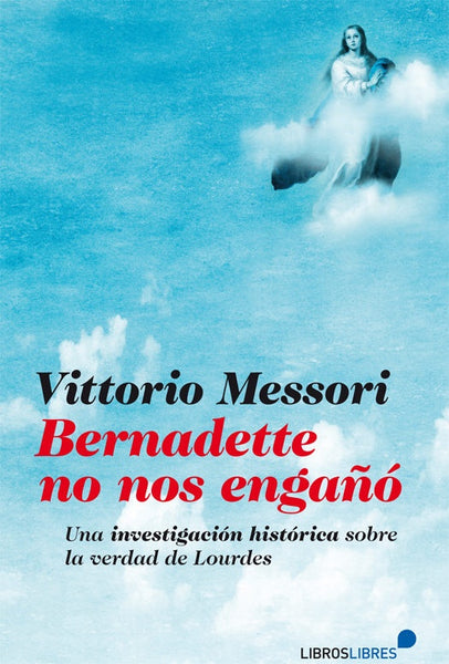 BERNADETTE NO NOS ENGAÑÓ | Vittorio Messori