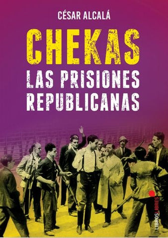 Chekas. Las prisiones republicanas  | CESAR ALCALA