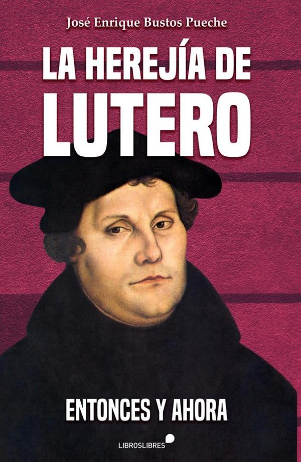 La herejía de lutero  | JOSE ENRIQUE BUSTOS