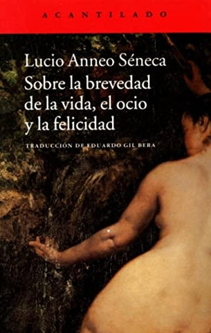 SOBRE LA BREVEDAD DE LA VIDA, EL OCIO Y LA FELICIDAD.. | Lucio Anneo Séneca