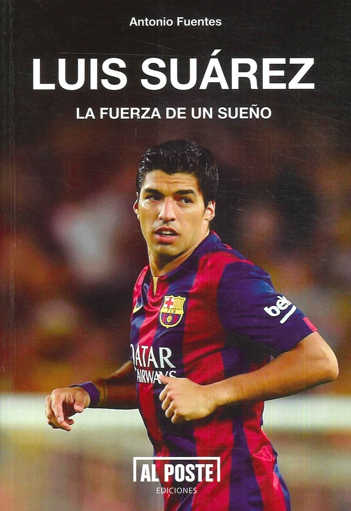 LUIS SUAREZ. LA FUERZA DE UN SUEÑO | ANTONIO  FUENTES