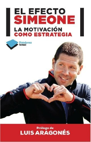 El Efecto Simeone. La motivación como estrategia | Aragonés