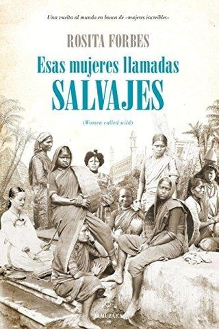 ESAS MUJERES LLAMADAS SALVAJES.. | Rosita  Forbes