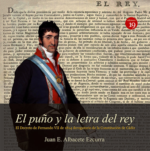 El puño y la letra del rey. El Decreto de Fernando VII de 1814 derogatorio de la Constitución de Cád | Juan E ALBACETE EZCURRA