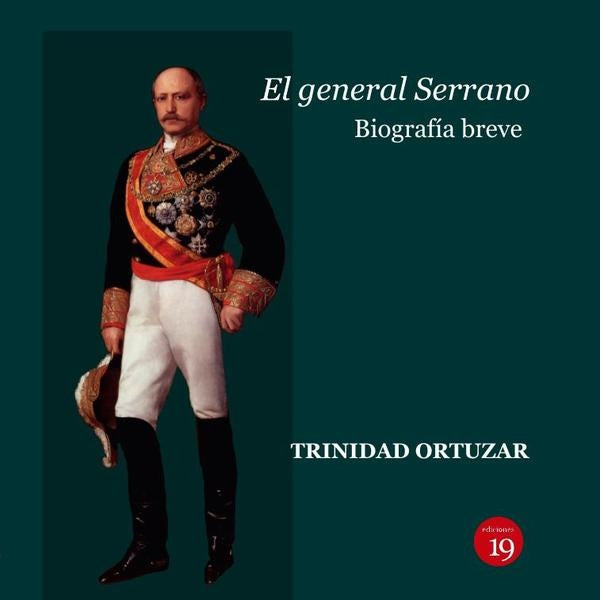 El general Serrano. Biografía breve | Trinidad ORTUZAR CASTAÑER