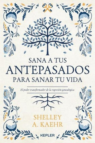 SANA A TUS ANTEPASADOS PARA SANAR TU VIDA*. | SHELLEY A. KAEHR