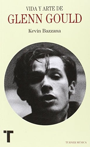 VIDA Y ARTE DE GLENN GOULD (CON DETALLES).. | Kevin  Bazzana