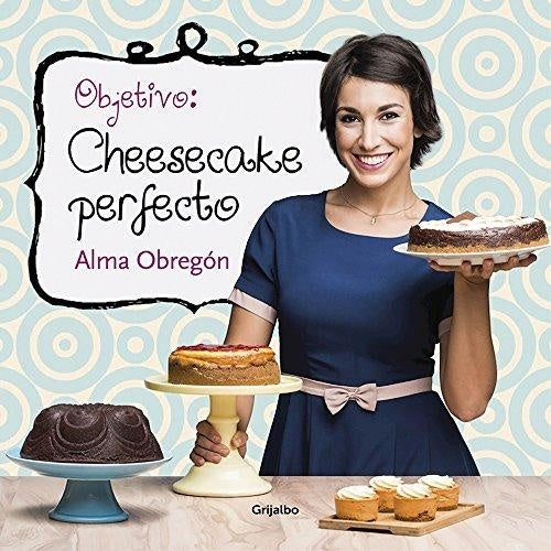 Objetivo: Cheesecake perfecto | Alma Obregón