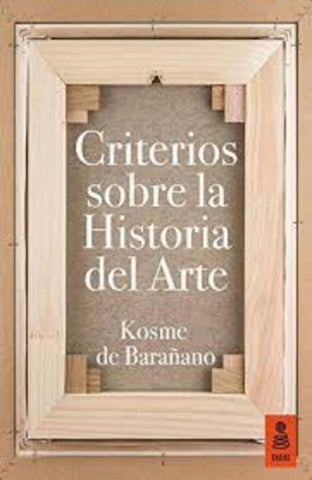 CRITERIOS SOBRE LA HISTORIA DEL ARTE | KOSME DE BARAÑANO