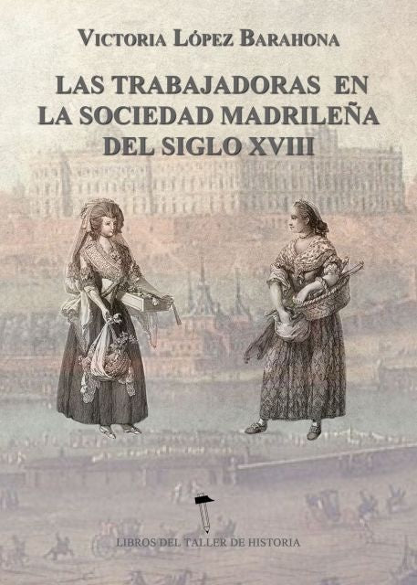 Las Trabajadoras en la sociedad madrileña del siglo XVIII | Victoria López Barahona