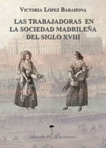 Las Trabajadoras en la sociedad madrileña del siglo XVIII | Victoria López Barahona