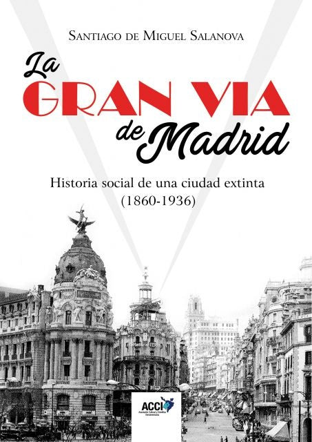 La Gran Vía de Madrid. Historia social de una ciudad extinta (1860-1936) | Santiago de Miguel Salanova
