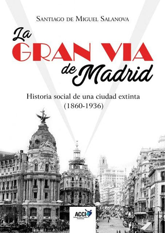 La Gran Vía de Madrid. Historia social de una ciudad extinta (1860-1936) | Santiago de Miguel Salanova