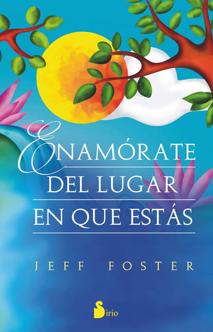 ENAMORARTE DEL LUGAR EN QUE ESTÁS | JEFF FOSTER