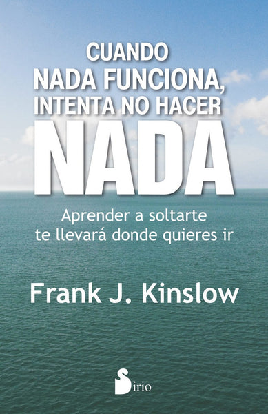 CUANDO NADA FUNCIONA , INTENTA NO HACER NADA | FRANK J. KINSLOW