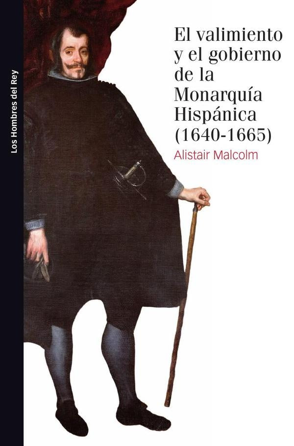 El valimiento y el gobierno de la monarquía hispánica, 1640-1665 | Alistair  Malcolm