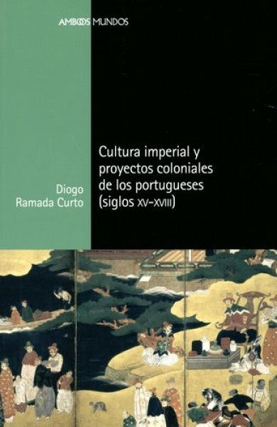 Cultura imperial y proyectos coloniales de los portugueses (siglos XV a XVIII) | Diogo  Ramada Curto