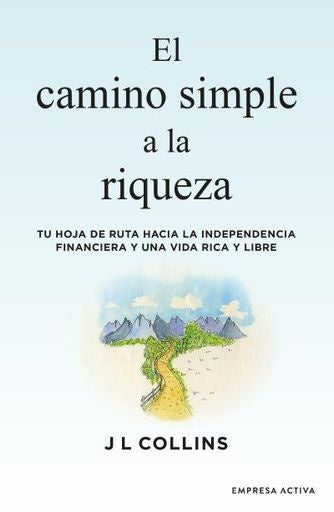 EL CAMINO SIMPLE A LA RIQUEZA.. | J L Collins