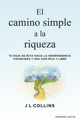 EL CAMINO SIMPLE A LA RIQUEZA.. | J L Collins