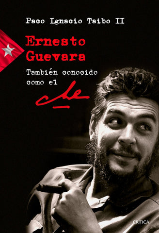 ERNESTO GUEVARA, TAMBIEN CONOCIDO COMO EL CHE.. | Paco Ignacio Taibo II