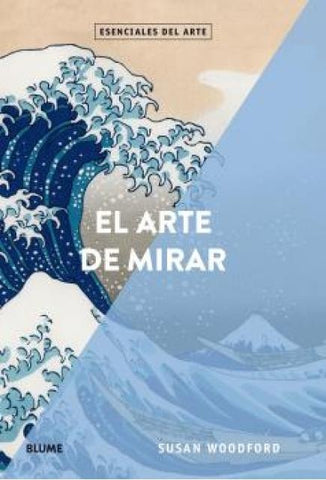 ARTE DE MIRAR, EL. ESENCIALES DEL ARTE | Susan Woodford