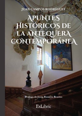 Apuntes históricos de la Antequera Contemporánea | Juan Campos Rodríguez