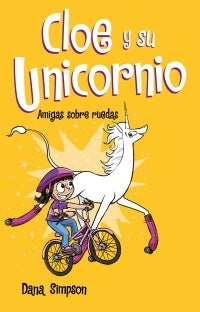 CLOE Y SU UNICORNIO.  AMIGAS SOBRE RUEDAS..* | DANA SIMPSON
