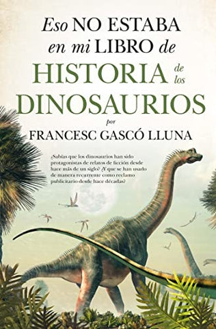 ESO NO ESTABA EN MI LIBRO DE HISTORIA DE LOS DINOSAURIOS.. | Francesc  Gasco Lluna