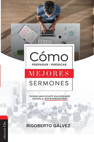 Cómo preparar y predicar mejores sermones | Rigoberto M. Gálvez