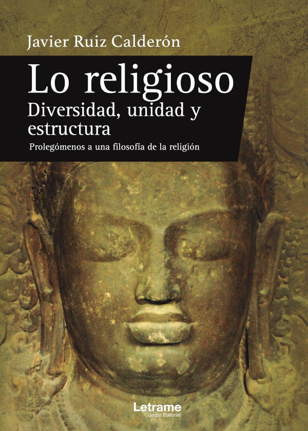 Lo religioso. Diversidad, unidad y estructura. Prolegómenos a una filosofía de la religión | Javier Ruiz Calderón