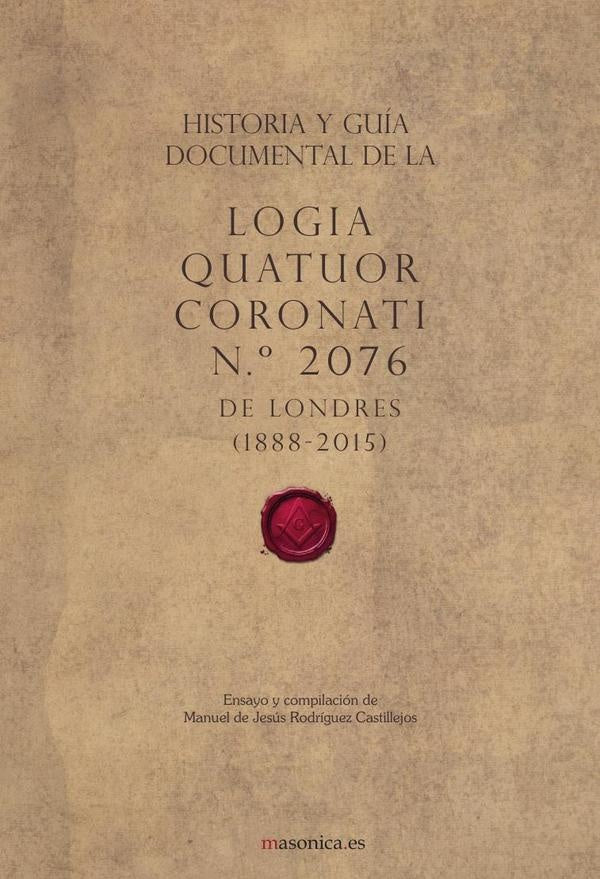 Historia y guía documental de la Logia Quatuor Coronati n.º 2076 de Londres (1888-2015) | Manuel Rodríguez Castillejos