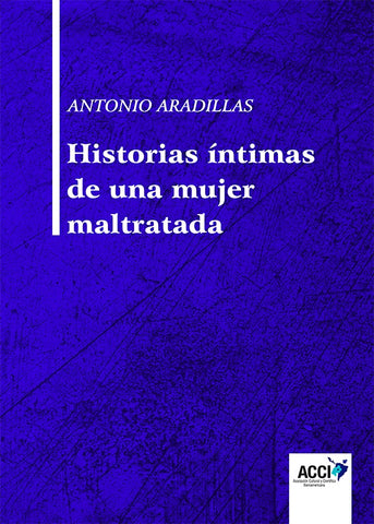 Historias íntimas de una mujer maltratada | Antonio Aradillas Agudo