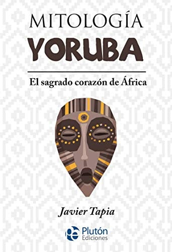 MITOLOGIA YORUBA  EL SAGRADO CORAZON DE AFRICA.. | JAVIER TAPIA