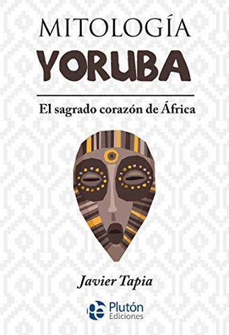 MITOLOGIA YORUBA  EL SAGRADO CORAZON DE AFRICA.. | JAVIER TAPIA