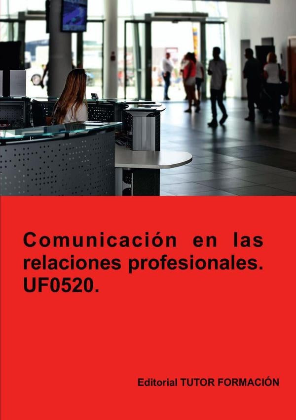 Comunicación en las relaciones profesionales. UF0520. | Rodríguez Sánchez, Machado Mateos