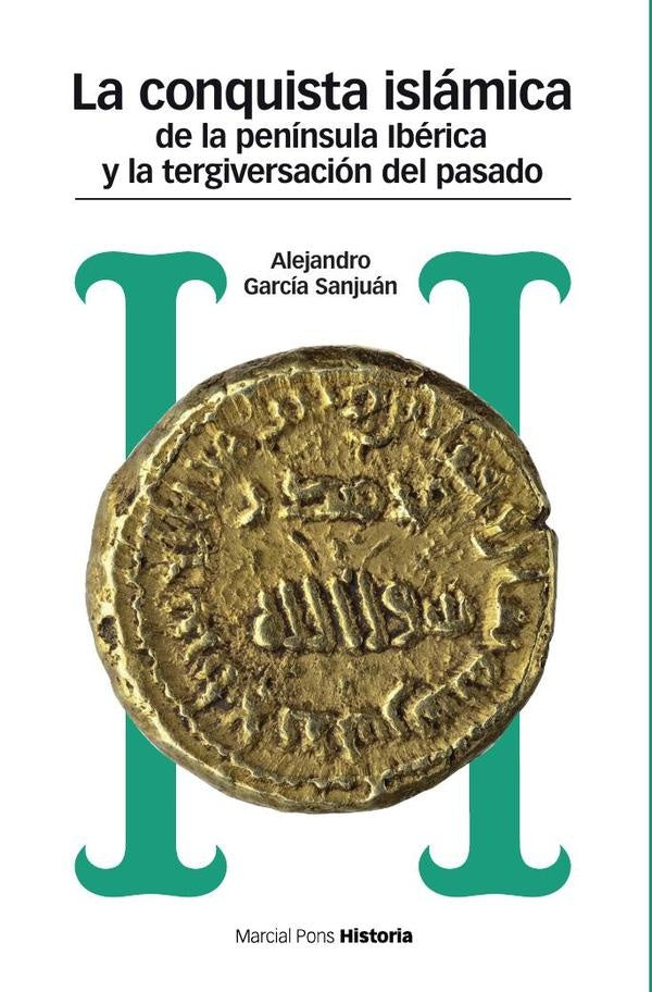 La conquista islámica de la península Ibérica y la tergiversación del pasado | Alejandro  García Sanjuán