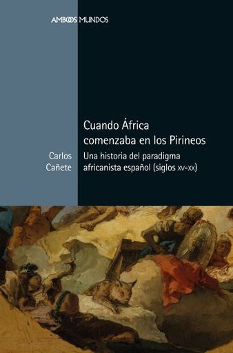 Cuando África comenzaba en los Pirineos | Carlos  Cañete Jiménez