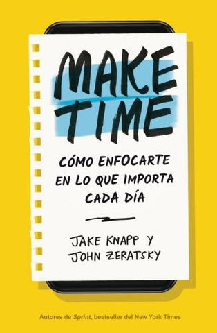 MAKE TIME: CÓMO ENFOCARTE EN LO QUE IMPORTA CADA DÍA.. | JAKE KNAPP